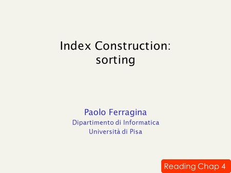 Index Construction: sorting Paolo Ferragina Dipartimento di Informatica Università di Pisa Reading Chap 4.