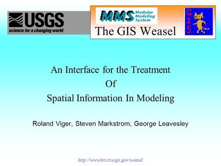 The GIS Weasel An Interface for the Treatment Of Spatial Information In Modeling Roland Viger, Steven Markstrom, George.