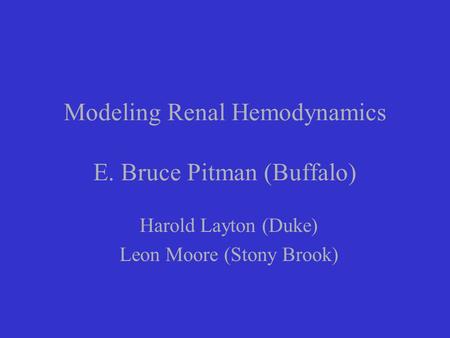 Modeling Renal Hemodynamics E. Bruce Pitman (Buffalo) Harold Layton (Duke) Leon Moore (Stony Brook)