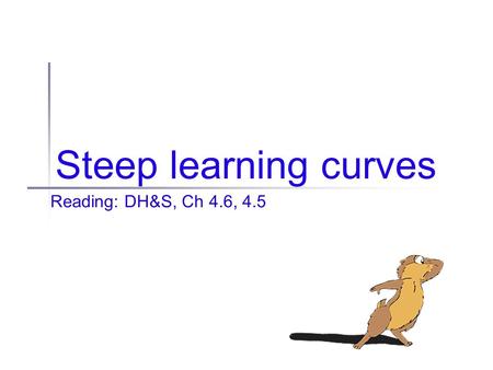 Steep learning curves Reading: DH&S, Ch 4.6, 4.5.