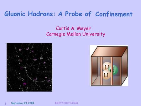 September 29, 2009 Saint Vincent College 1 Confinement Curtis A. Meyer Carnegie Mellon University Gluonic Hadrons: A Probe of.
