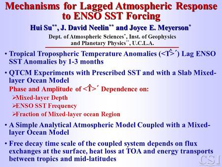Mechanisms for Lagged Atmospheric Response to ENSO SST Forcing Hui Su **, J. David Neelin ** and Joyce E. Meyerson * Dept. of Atmospheric Sciences *, Inst.
