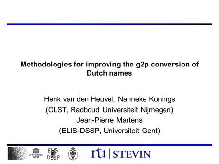 Methodologies for improving the g2p conversion of Dutch names Henk van den Heuvel, Nanneke Konings (CLST, Radboud Universiteit Nijmegen) Jean-Pierre Martens.