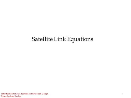 1 Satellite Link Equations Introduction to Space Systems and Spacecraft Design Space Systems Design.