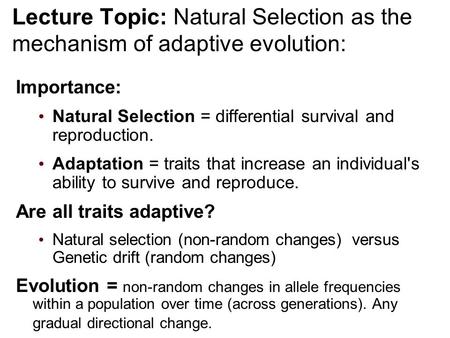 Lecture Topic: Natural Selection as the mechanism of adaptive evolution: Importance: Natural Selection = differential survival and reproduction. Adaptation.