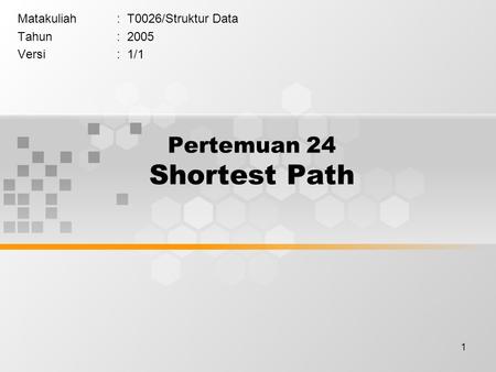 1 Pertemuan 24 Shortest Path Matakuliah: T0026/Struktur Data Tahun: 2005 Versi: 1/1.