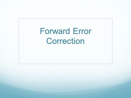 Forward Error Correction. FEC Basic Idea Send redundant data Receiver uses it to detect/correct errors Reduces retransmissions/NAKs Useful when RTT is.