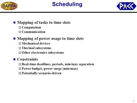 1 Scheduling Mapping of tasks to time slots  Computation  Communication Mapping of power usage to time slots  Mechanical devices  Thermal subsystems.