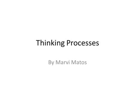 Thinking Processes By Marvi Matos. College of Engineering, UPR BS, Chem E My background.