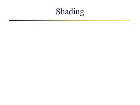 Shading Adding Color Lambert’s law n L  Light a point in any direction varies as the cosine of the angle between a vector from the point to the light.