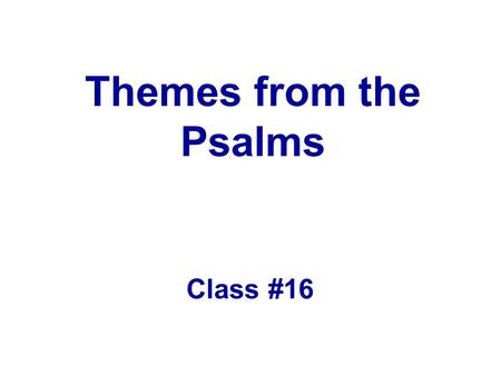 Themes from the Psalms Class #16. Quote The need to write comes from the need to make sense of one's life and discover one's usefulness. John Cheever.