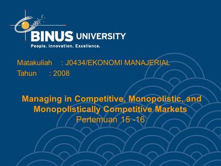 Managing in Competitive, Monopolistic, and Monopolistically Competitive Markets Pertemuan 15 -16 Matakuliah: J0434/EKONOMI MANAJERIAL Tahun: 2008.