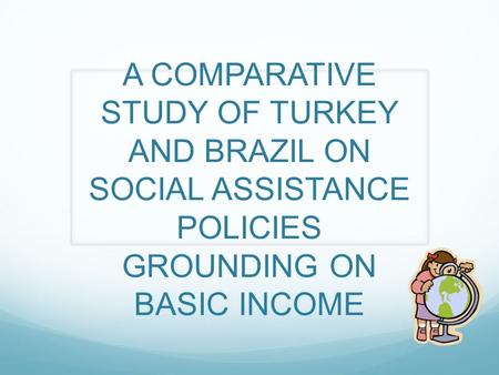 A COMPARATIVE STUDY OF TURKEY AND BRAZIL ON SOCIAL ASSISTANCE POLICIES GROUNDING ON BASIC INCOME.