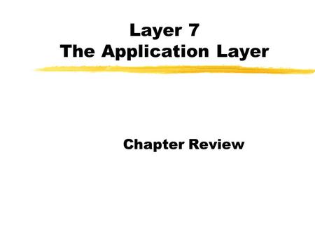 Layer 7 The Application Layer Chapter Review Layer 7 The Application Layer zThe application layer is the OSI layer closest to the end system. This determines.