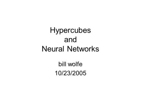 Hypercubes and Neural Networks bill wolfe 10/23/2005.