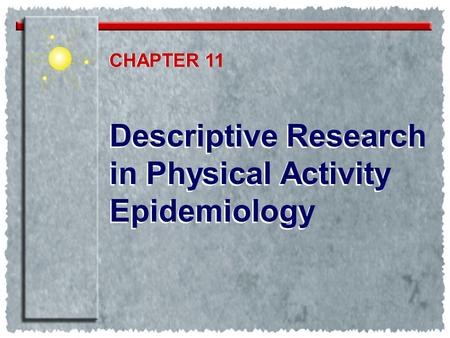 Descriptive Research in Physical Activity Epidemiology Descriptive Research in Physical Activity Epidemiology CHAPTER 1 CHAPTER 11.