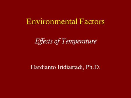 Environmental Factors Effects of Temperature Hardianto Iridiastadi, Ph.D.
