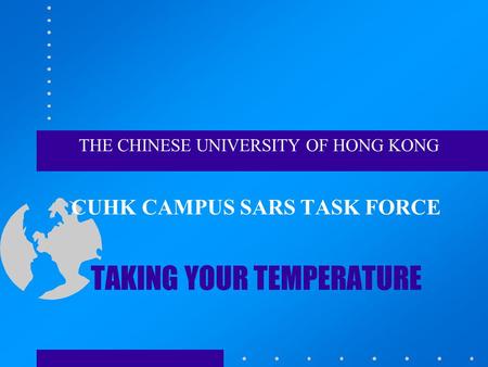 THE CHINESE UNIVERSITY OF HONG KONG CUHK CAMPUS SARS TASK FORCE TAKING YOUR TEMPERATURE.