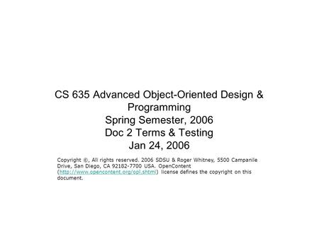 CS 635 Advanced Object-Oriented Design & Programming Spring Semester, 2006 Doc 2 Terms & Testing Jan 24, 2006 Copyright ©, All rights reserved. 2006 SDSU.