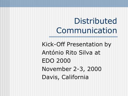 Distributed Communication Kick-Off Presentation by António Rito Silva at EDO 2000 November 2-3, 2000 Davis, California.