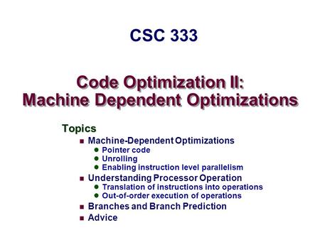 Code Optimization II: Machine Dependent Optimizations Topics Machine-Dependent Optimizations Pointer code Unrolling Enabling instruction level parallelism.