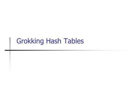 Grokking Hash Tables. A hash table is… Just a data structure that’s used to establish a mapping between arbitrary objects Not to be confused with Map.