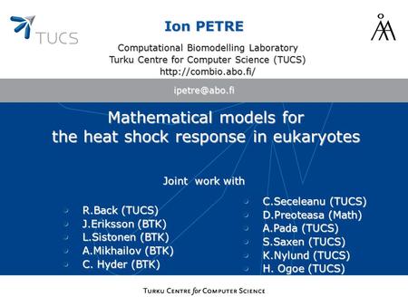 Mathematical models for the heat shock response in eukaryotes Ion PETRE Joint work with R.Back (TUCS) R.Back (TUCS) J.Eriksson (BTK) J.Eriksson.
