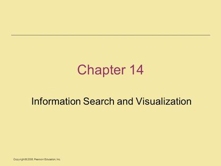 Copyright © 2005, Pearson Education, Inc. Chapter 14 Information Search and Visualization.
