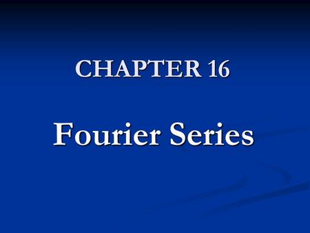 CHAPTER 16 Fourier Series.