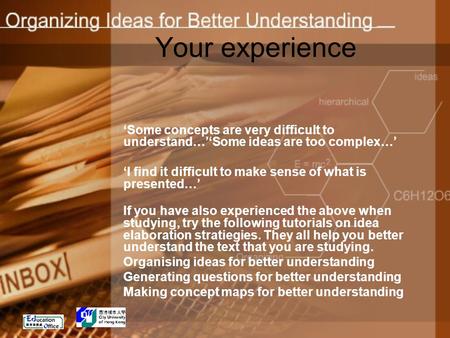 Your experience ‘Some concepts are very difficult to understand…’‘Some ideas are too complex…’ ‘I find it difficult to make sense of what is presented…’