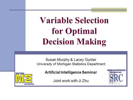 Variable Selection for Optimal Decision Making Susan Murphy & Lacey Gunter University of Michigan Statistics Department Artificial Intelligence Seminar.