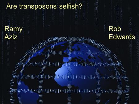 Are transposons selfish? Rob Edwards Ramy Aziz.
