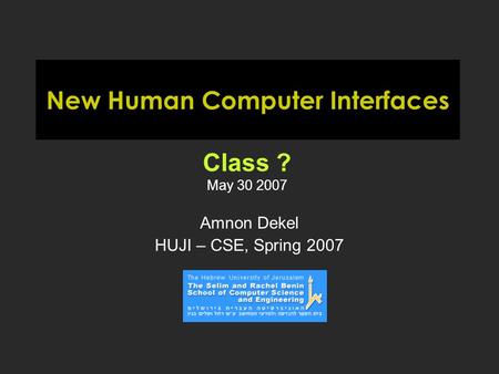 New Human Computer Interfaces Amnon Dekel HUJI – CSE, Spring 2007 Class ? May 30 2007.