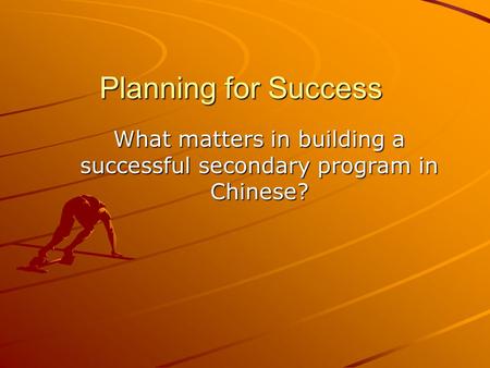 Planning for Success What matters in building a successful secondary program in Chinese?