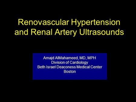 Renovascular Hypertension and Renal Artery Ultrasounds Amajd AlMahameed, MD, MPH Division of Cardiology Beth Israel Deaconess Medical Center Boston.