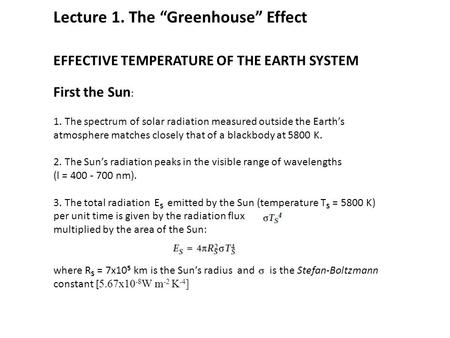 EFFECTIVE TEMPERATURE OF THE EARTH SYSTEM First the Sun : 1. The spectrum of solar radiation measured outside the Earth’s atmosphere matches closely that.