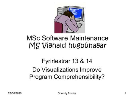 28/06/2015Dr Andy Brooks1 MSc Software Maintenance MS Viðhald hugbúnaðar Fyrirlestrar 13 & 14 Do Visualizations Improve Program Comprehensibility?