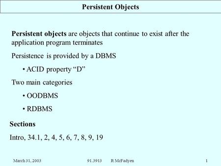 March 31, 200391.3913 R McFadyen1 Persistent Objects Persistent objects are objects that continue to exist after the application program terminates Persistence.