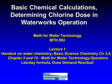 Basic Chemical Calculations, Determining Chlorine Dose in Waterworks Operation Math for Water Technology MTH 082 Lecture 1 Handout on water chemistry,