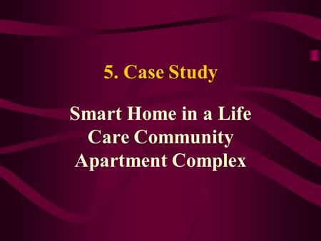 5. Case Study Smart Home in a Life Care Community Apartment Complex.