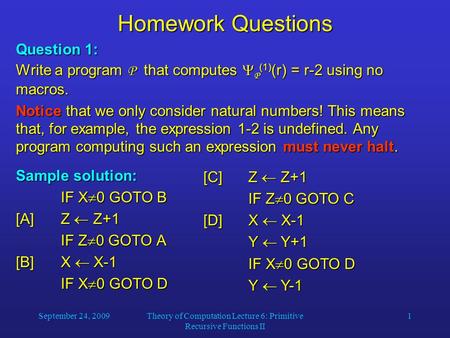 September 24, 2009Theory of Computation Lecture 6: Primitive Recursive Functions II 1 Homework Questions Question 1: Write a program P that computes 