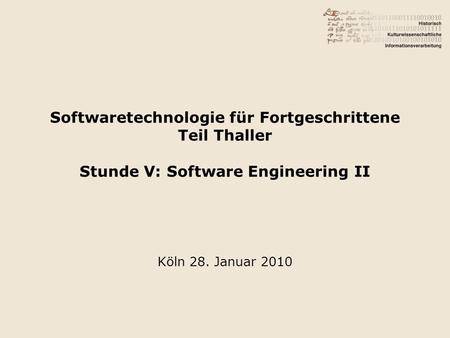 Softwaretechnologie für Fortgeschrittene Teil Thaller Stunde V: Software Engineering II Köln 28. Januar 2010.