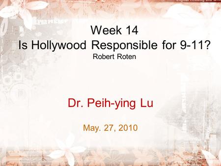 Week 14 Is Hollywood Responsible for 9-11? Robert Roten