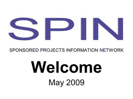 Welcome May 2009 SPONSORED PROJECTS INFORMATION NETWORK.