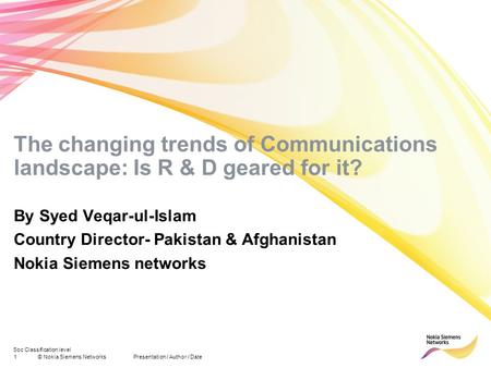 Soc Classification level 1© Nokia Siemens NetworksPresentation / Author / Date The changing trends of Communications landscape: Is R & D geared for it?
