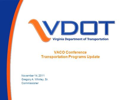 VACO Conference Transportation Programs Update November 14, 2011 Gregory A. Whirley, Sr. Commissioner.