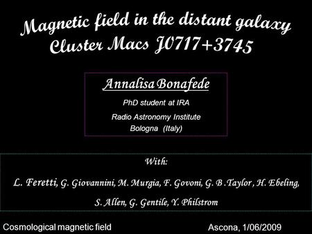 Annalisa Bonafede PhD student at IRA Radio Astronomy Institute Bologna (Italy) With: L. Feretti, G. Giovannini, M. Murgia, F. Govoni, G. B.Taylor, H. Ebeling,