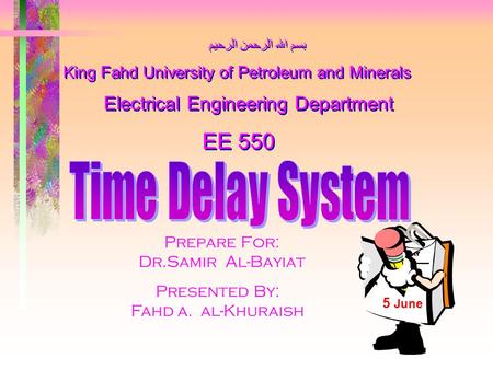 Prepare For: Dr.Samir Al-Bayiat Electrical Engineering Department EE 550 Electrical Engineering Department EE 550 بسم الله الرحمن الرحيم King Fahd University.