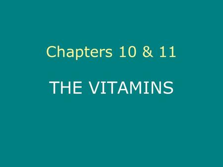 Chapters 10 & 11 THE VITAMINS Vitamins Vitamins – organic nutrients required in trace amounts Essential to the regulation of body processes Noncaloric.