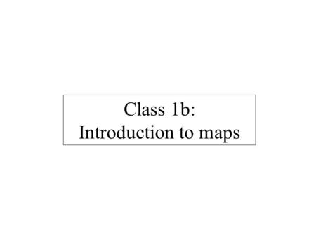 Class 1b: Introduction to maps. What is a map? A generalized view of an area, usually some portion of Earth’s surface, as seen from above at a greatly.